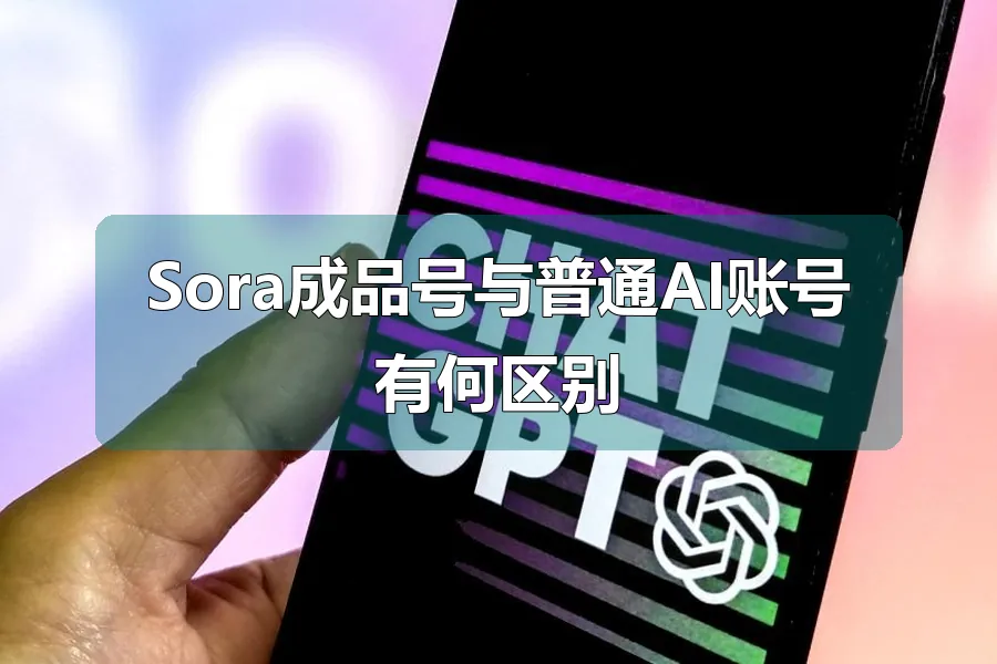 Sora成品号与普通AI账号有何区别